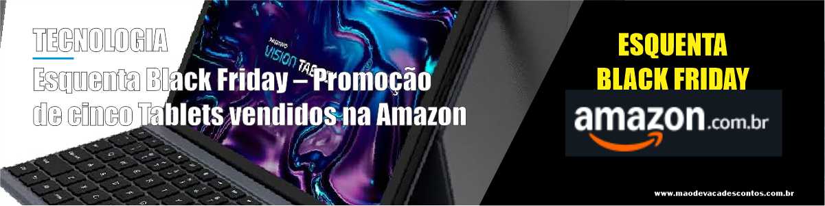 Esquenta Black Friday – Promoção de cinco Tablets vendidos na Amazon