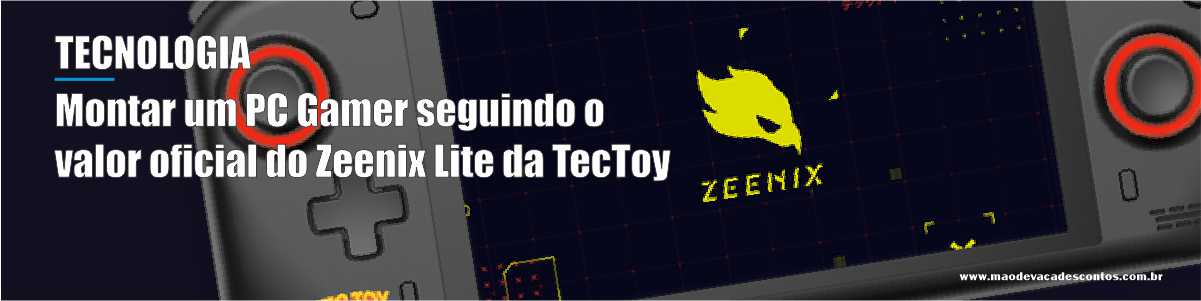 Montar um PC Gamer seguindo o valor oficial do Zeenix Lite da TecToy - 22/11/24