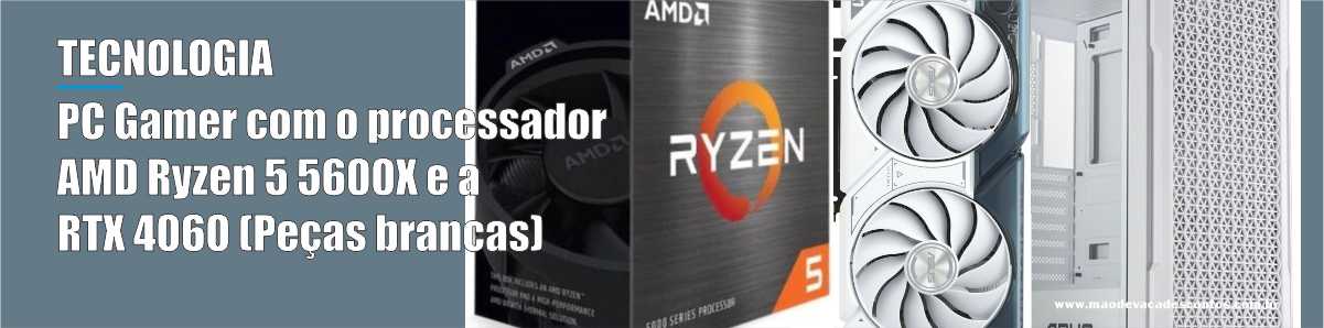 PC Gamer com o processador AMD Ryzen 5 5600X e a RTX 4060 (Peças brancas) – 23/12/24