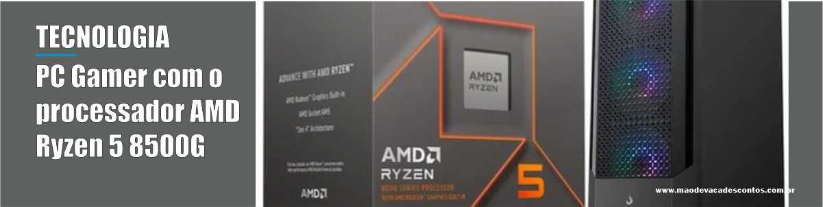 PC Gamer com o processador AMD Ryzen 5 8500G – 31/12/24